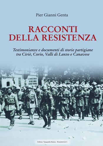 Racconti della Resistenza. Testimonianze e documenti di storie partigiane tra Ciriè, Corio, Valli di Lanzo e Canavese - Pier Gianni Genta - Libro Editrice Tipografia Baima-Ronchetti 2022 | Libraccio.it