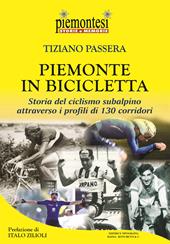 Piemonte in bicicletta. Storia del ciclismo subalpino attraverso i profili di 130 corridori