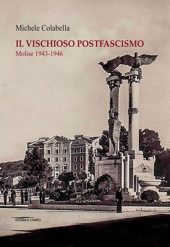 Il vischioso postfascismo. Molise 1943-1946 - Michele Colabella - Libro Lampo 2020 | Libraccio.it