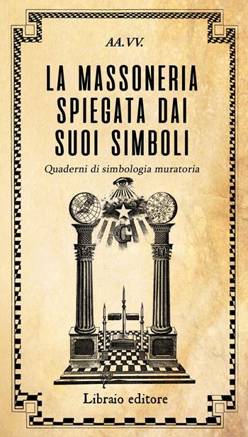 La massoneria spiegata dai suoi simboli. Quaderni di simbologia muratoria  - Libro Libraio editore 2018 | Libraccio.it