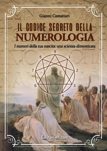 Il codice segreto della numerologia. I numeri della tua nascita: una scienza dimenticata - Gianni Camattari - Libro Libraio editore 2019 | Libraccio.it