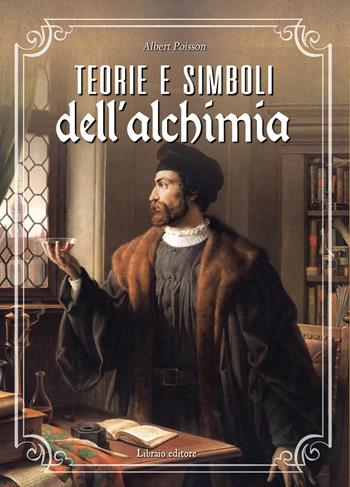 Teorie e simboli dell'alchimia. La grande opera - Albert Poisson - Libro Libraio editore 2020 | Libraccio.it