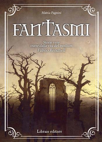 Fantasmi. storie vere tratte dalla vita del medium Fulvio Rendhell - Mattia Pagnini - Libro Libraio editore 2020 | Libraccio.it