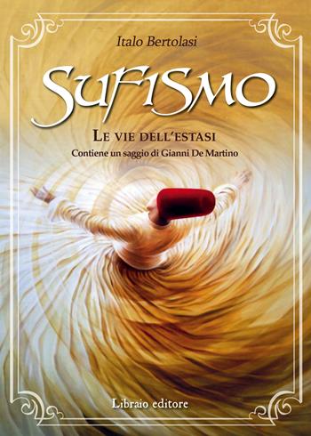 Sufismo. Le vie dell'estasi - Italo Bertolasi - Libro Libraio editore 2020 | Libraccio.it