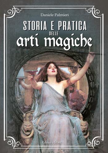 Storia e pratica delle arti magiche - Daniele Palmieri - Libro Libraio editore 2021 | Libraccio.it