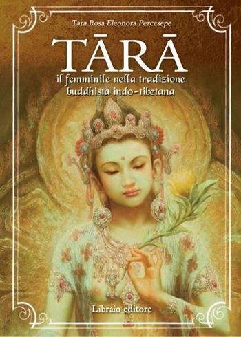 Tara. Il femminile nella tradizione buddhista indo-tibetana - Tara Rosa Eleonora Percesepe - Libro Libraio editore 2022 | Libraccio.it