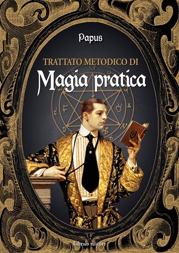Trattato metodico di magia pratica - Papus - Libro Libraio editore 2022 | Libraccio.it