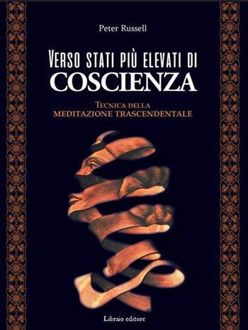 Verso stati più elevati di coscienza. Tecnica della meditazione trascendentale - Peter Russell - Libro Libraio editore 2023 | Libraccio.it