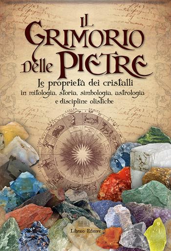 Il grimorio delle pietre. Le proprietà dei cristalli in mitologia, storia, simbologia, astrologia e discipline olistiche  - Libro Libraio editore 2023 | Libraccio.it