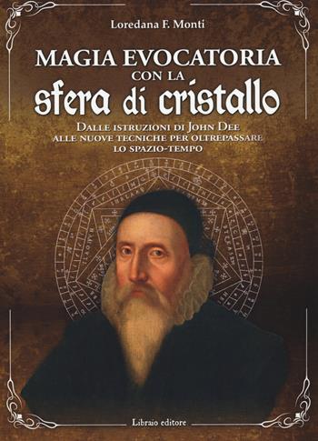 Magia evocatoria con la sfera di cristallo. Dalle istruzioni di John Dee alle nuove tecniche per oltrepassare lo spazio-tempo - Loredana F. Monti - Libro Libraio editore 2024 | Libraccio.it