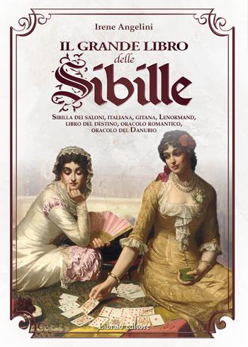 Il grande libro delle Sibille. Sibilla dei saloni, italiana, gitana, Lenormand, libro del destino, oracolo romantico, oracolo del Danubio - Irene Angelini - Libro Libraio editore 2022 | Libraccio.it