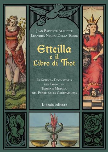 Etteilla e il libro di Thot. La scienza divinatoria dei tarocchi: teoria e metodo del padre della cartomanzia - Jean-Baptiste Alliette, Leandra Negro Della Torre - Libro Libraio editore 2025 | Libraccio.it