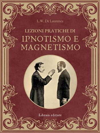 Lezioni pratiche di ipnotismo e magnetismo - Lauron William De Laurence - Libro Libraio editore 2025 | Libraccio.it
