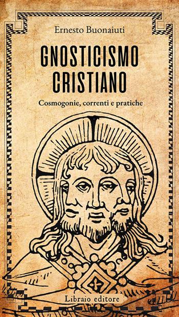 Gnosticismo cristiano. Cosmogonie, correnti e pratiche - Ernesto Buonaiuti - Libro Libraio editore 2026, I ritrovati | Libraccio.it