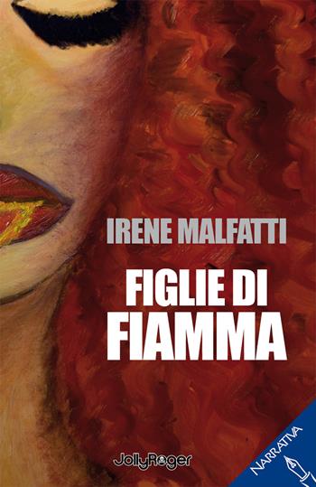Figlie di fiamma - Irene Malfatti - Libro Jolly Roger 2018, Narrativa | Libraccio.it