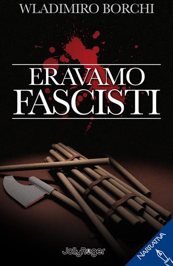 Eravamo fascisti - Wladimiro Borchi - Libro Jolly Roger 2018, Narrativa | Libraccio.it