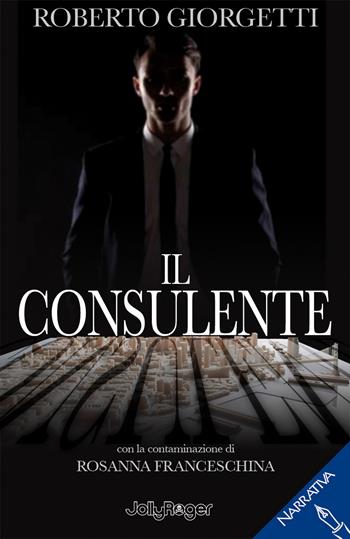 Il consulente - Roberto Giorgetti, Rosanna Franceschina - Libro Jolly Roger 2018, Narrativa | Libraccio.it