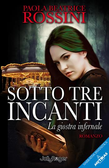 Sotto tre incanti. La giostra infernale - Paola Beatrice Rossini - Libro Jolly Roger 2019, Mytikas | Libraccio.it