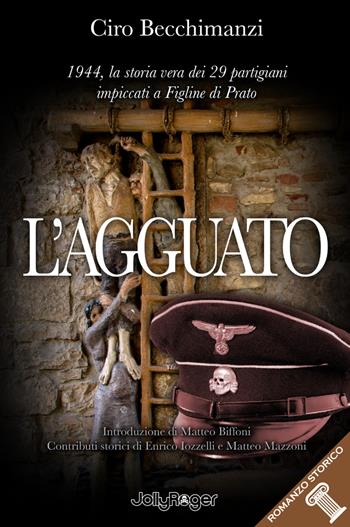 L' agguato. 1944, la storia vera dei 29 partigiani impiccati a Figline di Prato - Ciro Becchimanzi - Libro Jolly Roger 2019, Romanzo storico | Libraccio.it