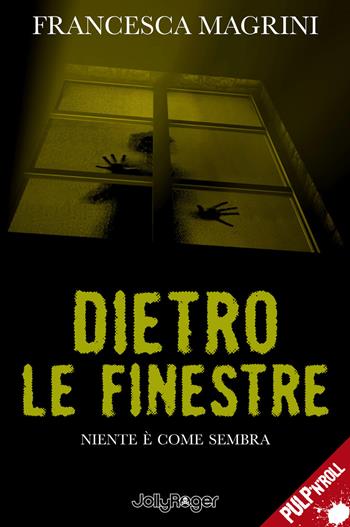 Dietro le finestre. Niente è come sembra - Francesca Magrini - Libro Jolly Roger 2020, Pulp'n'Roll | Libraccio.it