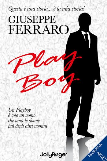 Play boy. Un playboy è solo un uomo che ama le donne più degli altri uomini - Giuseppe Ferraro - Libro Jolly Roger 2021, Narrativa | Libraccio.it