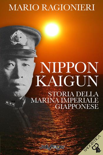 Nippon Kaigun. Storia della Marina Imperiale Giapponese. Con Segnalibro - Mario Ragionieri - Libro Jolly Roger 2022 | Libraccio.it