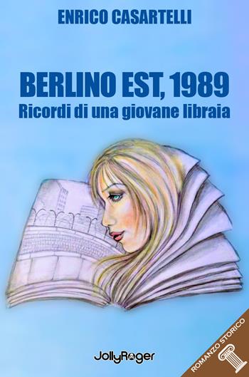 Berlino Est, 1989. I ricordi di una giovane libraia. Con Segnalibro - Enrico Casartelli - Libro Jolly Roger 2024, Romanzo storico | Libraccio.it