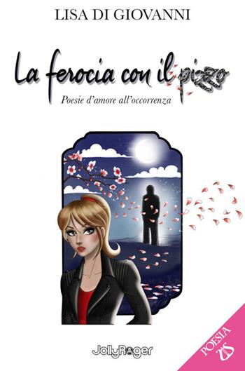 La ferocia con il pizzo. Poesie d'amore all'occorrenza. Con Segnalibro - Lisa Di Giovanni - Libro Jolly Roger 2022, Poesia | Libraccio.it