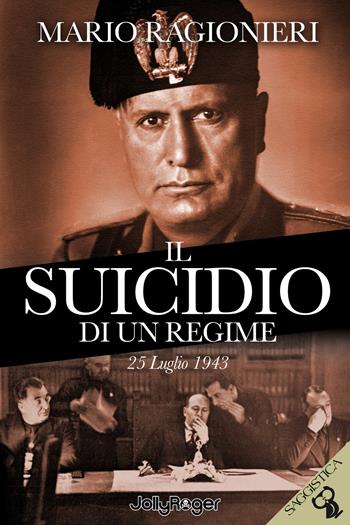 Il suicidio di un regime. 25 Luglio 1943. Con segnalibro - Mario Ragionieri - Libro Jolly Roger 2023 | Libraccio.it