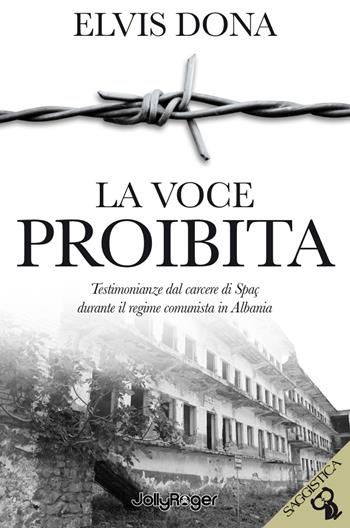 La voce proibita. Testimonianze dal carcere Spaç durante il regime comunista in Albania. Con segnalibro - Elvis Dona - Libro Jolly Roger 2023 | Libraccio.it