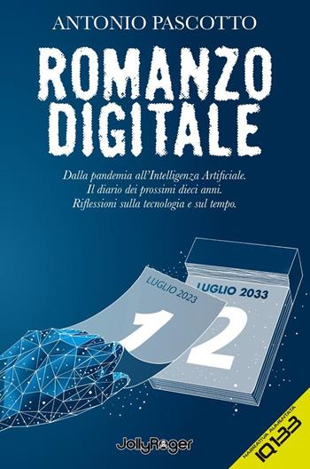 Romanzo digitale. Dalla pandemia all'intelligenza artificiale. Il diario dei prossimi dieci anni. Riflessioni sulla tecnologia e sul tempo. Con Segnalibro - Antonio Pascotto - Libro Jolly Roger 2023, IQ133 | Libraccio.it