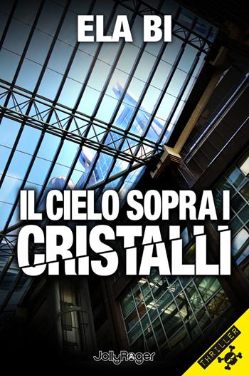 Il cielo sopra i cristalli - Ela Bi - Libro Jolly Roger 2023, Thriller | Libraccio.it