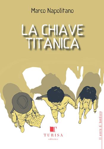 La chiave titanica - Marco Napolitano - Libro Turisa Editrice 2018 | Libraccio.it