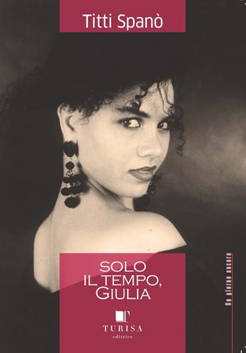Solo il tempo, Giulia - Titti Spanò - Libro Turisa Editrice 2020, Un giorno ancora | Libraccio.it