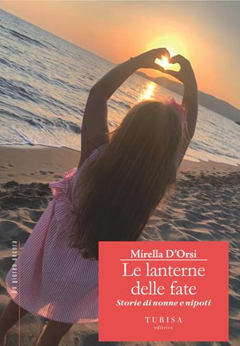 Le Lanterne delle Fate. Storie di nonne e nipoti - Mirella D'Orsi - Libro Turisa Editrice 2021, Un giorno ancora | Libraccio.it