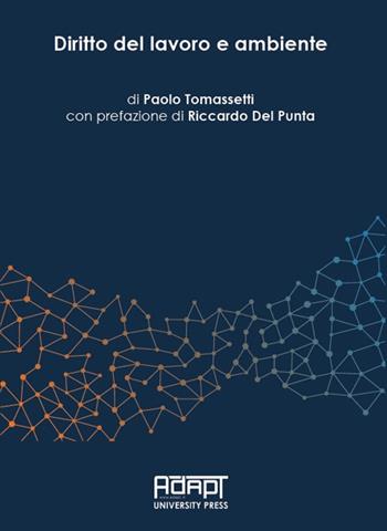 Diritto del lavoro e ambiente - Paolo Tomassetti - Libro ADAPT University Press 2018, Materiali di diritto del mercato del lavoro e relazioni industriali | Libraccio.it