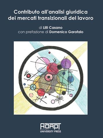 Contributo all’analisi giuridica dei mercati transizionali del lavoro - Lilli Casano - Libro ADAPT University Press 2021, Materiali di diritto del mercato del lavoro e relazioni industriali | Libraccio.it