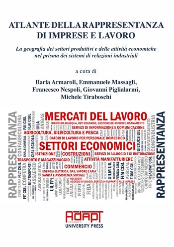 Atlante della rappresentanza di imprese e lavoro. La geografia dei settori produttivi e delle attività economiche nel prisma dei sistemi di relazioni industriali  - Libro ADAPT University Press 2021 | Libraccio.it