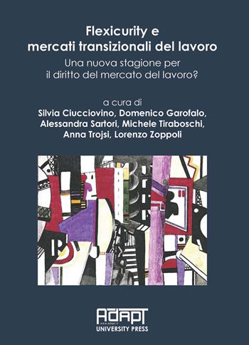 Flexicurity e mercati transizionali del lavoro. Una nuova stagione per il diritto del mercato del lavoro?  - Libro ADAPT University Press 2021, Materiali di diritto del mercato del lavoro e relazioni industriali | Libraccio.it