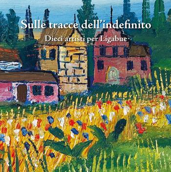 Sulle tracce dell'indefinito. Dieci artisti per Ligabue - Franco Basile - Libro Torre di Babele 2019 | Libraccio.it