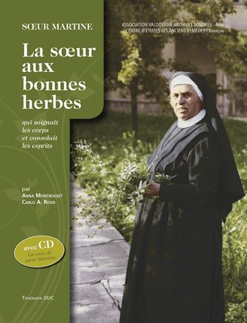 Soeur Martine. La soeur aux bonnes herbes qui soignait les corps et consolait les esprits. Con CD-Audio - Anna Montrosset, A. Carlo Rossi - Libro Tipografia Duc 2021 | Libraccio.it