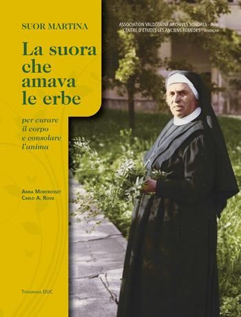 Suor Martina. La suora che amava le erbe per curare il corpo e consolare l'anima - Anna Montrosset, Carlo Rossi - Libro Tipografia Duc 2021 | Libraccio.it