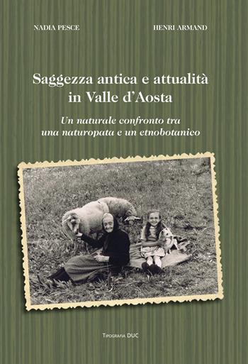 Saggezza antica e attualità in Valle d'Aosta. un naturale confronto tra una naturopata e un etnobotanico - Nadia Pesce, Henri Armand - Libro Tipografia Duc 2021 | Libraccio.it