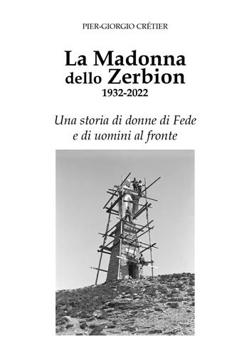La Madonna dello Zerbion 1932-2022. Una storia di donne di fede e di uomini al fronte - Pier-Giorgio Cretier - Libro Tipografia Duc 2022 | Libraccio.it