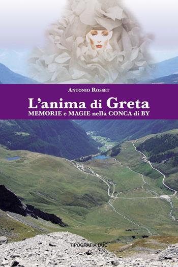 L'anima di Greta. Memorie e magie nella conca di By - Antonio Rosset - Libro Tipografia Duc 2024 | Libraccio.it