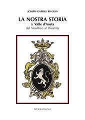 La nostra storia. La Valle d'Aosta dal Neolitico al Duemila-Notre histoire. La Vallé d'Aoste du Nèolithique à l'an Deux mille. Ediz. bilingue