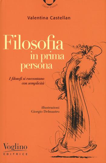 Filosofia in prima persona. I filosofi si incontrano con semplicità - Valentina Castellan - Libro Voglino Editrice 2019 | Libraccio.it