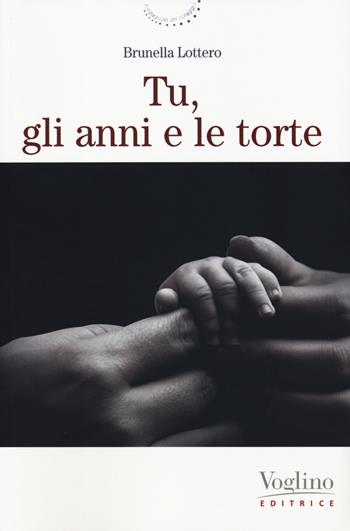 Tu, gli anni e le torte. Nuova ediz. - Brunella Lottero - Libro Voglino Editrice 2019, Pedagogia del coraggio | Libraccio.it