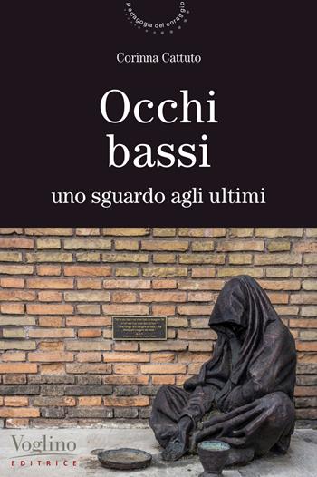 Occhi bassi. Uno sguardo agli ultimi - Corinna Cattuto - Libro Voglino Editrice 2020, Pedagogia del coraggio | Libraccio.it