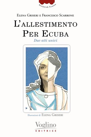 L'allestimento. Per Ecuba. Due atti unici - Elena Griseri, Francesco Scarrone - Libro Voglino Editrice 2021, Scritti di teatro | Libraccio.it